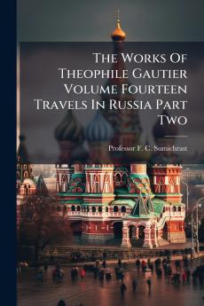 The Works Of Theophile Gautier Volume Fourteen Travels In Russia Part Two