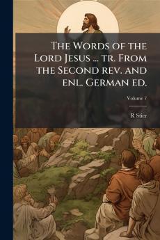The Words of the Lord Jesus ... tr. From the Second rev. and enl. German ed.; Volume 7