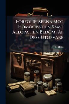 Förföljelserna Mot Homöopatien Samt Allopatien Bedömi Af Dess Utöfvare