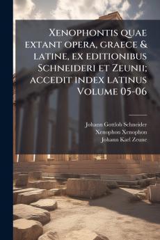 Xenophontis quae extant opera graece & latine ex editionibus Schneideri et Zeunii; accedit index latinus Volume 05-06