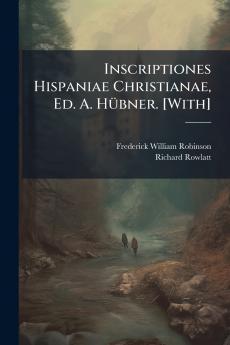 Inscriptiones Hispaniae Christianae Ed. A. Hübner. [With]
