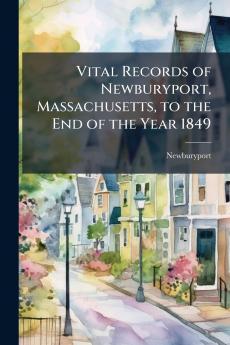 Vital Records of Newburyport Massachusetts to the End of the Year 1849