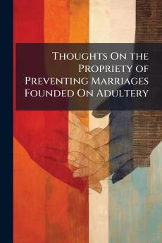 Thoughts On the Propriety of Preventing Marriages Founded On Adultery