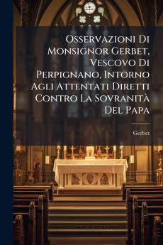 Osservazioni Di Monsignor Gerbet Vescovo Di Perpignano Intorno Agli Attentati Diretti Contro La Sovranità Del Papa