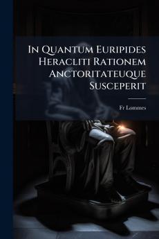 In Quantum Euripides Heracliti Rationem Anctoritateuque Susceperit