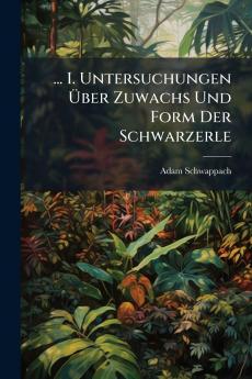 ... I. Untersuchungen Über Zuwachs Und Form Der Schwarzerle