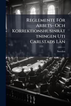 Reglemente För Arbets- Och Korrektionshusinrättningen Uti Carlstads Län