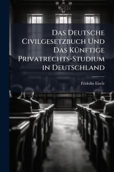 Das Deutsche Civilgesetzbuch Und Das Künftige Privatrechts-Studium in Deutschland