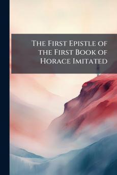 The First Epistle of the First Book of Horace Imitated