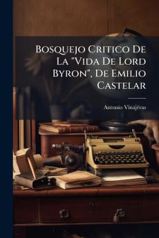 Bosquejo Critico De La Vida De Lord Byron De Emilio Castelar