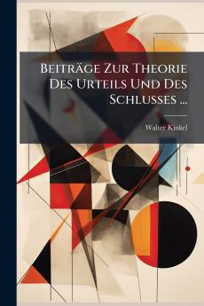 Beiträge Zur Theorie Des Urteils Und Des Schlusses ...