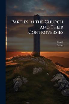 Parties in the Church and Their Controversies