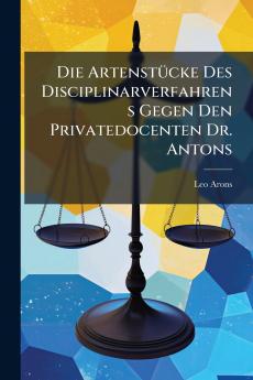 Die Artenstücke Des Disciplinarverfahrens Gegen Den Privatedocenten Dr. Antons