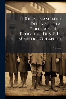 Il Riordinamento Della Scuola Popolare Nel Progetto Di S. E. Il Ministro Orlando