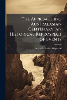 The Approaching Australasian Centenary an Historical Reprospect of Events