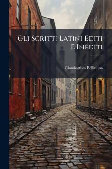 Gli Scritti Latini Editi E Inediti