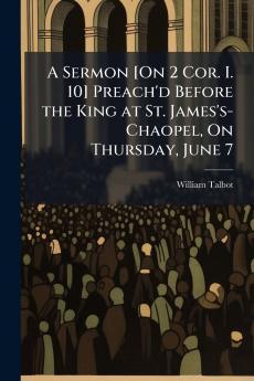 A Sermon [On 2 Cor. I. 10] Preach'd Before the King at St. James's-Chaopel On Thursday June 7