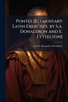 Pontes [Elementary Latin Exercises by S.a. Donaldson and E. Lyttelton]