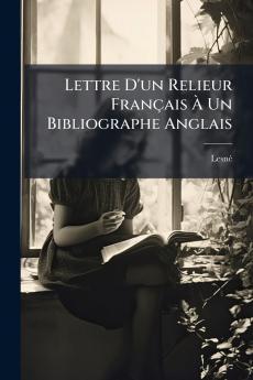 Lettre D'un Relieur Français À Un Bibliographe Anglais