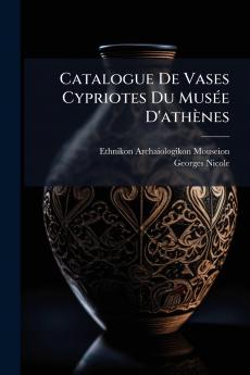 Catalogue De Vases Cypriotes Du Musée D'athènes