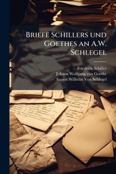 Briefe Schillers und Goethes an A.W. Schlegel