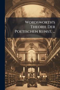 Wordsworth's Theorie Der Poetischen Kunst. ...