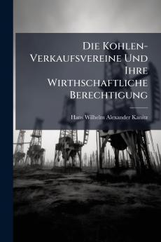 Die Kohlen-Verkaufsvereine Und Ihre Wirthschaftliche Berechtigung
