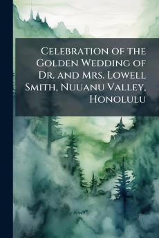 Celebration of the Golden Wedding of Dr. and Mrs. Lowell Smith Nuuanu Valley Honolulu