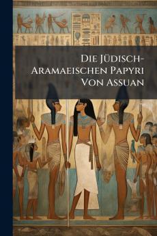 Die Jüdisch-Aramaeischen Papyri Von Assuan