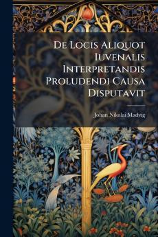 De Locis Aliquot Iuvenalis Interpretandis Proludendi Causa Disputavit