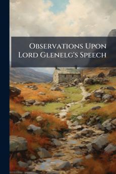 Observations Upon Lord Glenelg's Speech