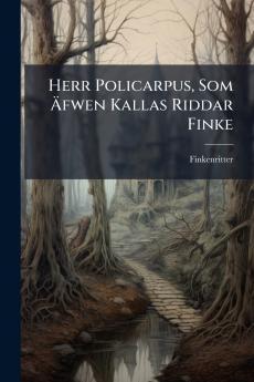 Herr Policarpus Som Äfwen Kallas Riddar Finke