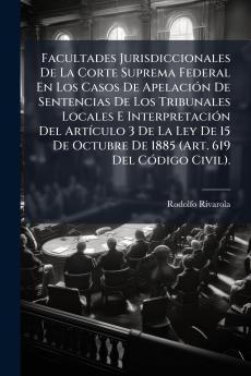 Facultades Jurisdiccionales De La Corte Suprema Federal En Los Casos De Apelación De Sentencias De Los Tribunales Locales E Interpretación Del Artículo 3 De La Ley De 15 De Octubre De 1885 (Art. 619 Del Código Civil).