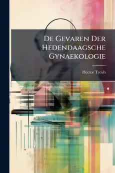 De Gevaren Der Hedendaagsche Gynaekologie