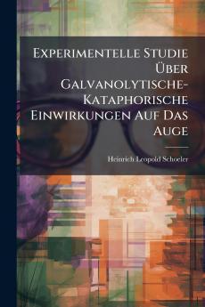 Experimentelle Studie Über Galvanolytische-Kataphorische Einwirkungen Auf Das Auge