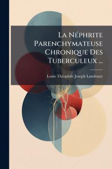 La Néphrite Parenchymateuse Chronique Des Tuberculeux ...