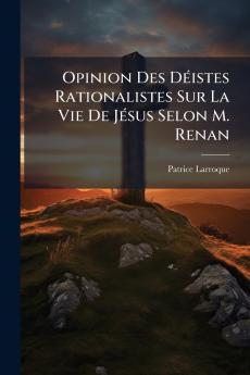 Opinion Des Déistes Rationalistes Sur La Vie De Jésus Selon M. Renan
