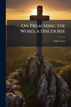 On Preaching the Word a Discourse