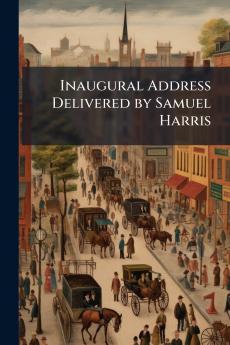 Inaugural Address Delivered by Samuel Harris