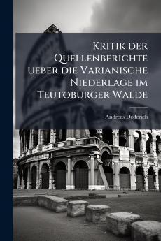 Kritik der Quellenberichte ueber die Varianische Niederlage im Teutoburger Walde