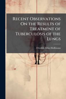 Recent Observations On the Results of Treatment of Tuberculosis of the Lungs