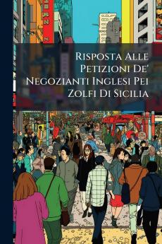 Risposta Alle Petizioni De' Negozianti Inglesi Pei Zolfi Di Sicilia