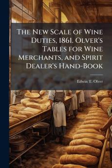 The New Scale of Wine Duties 1861. Olver's Tables for Wine Merchants and Spirit Dealer's Hand-Book