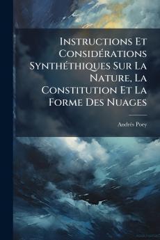 Instructions Et Considérations Synthéthiques Sur La Nature La Constitution Et La Forme Des Nuages