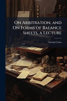 On Arbitration and On Forms of Balance Sheets a Lecture
