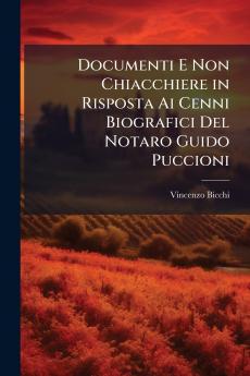 Documenti E Non Chiacchiere in Risposta Ai Cenni Biografici Del Notaro Guido Puccioni
