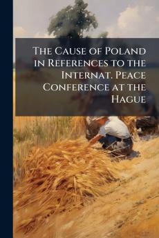 The Cause of Poland in References to the Internat. Peace Conference at the Hague