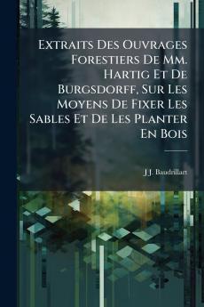 Extraits Des Ouvrages Forestiers De Mm. Hartig Et De Burgsdorff Sur Les Moyens De Fixer Les Sables Et De Les Planter En Bois