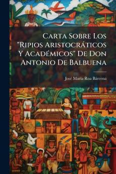 Carta Sobre Los Ripios Aristocráticos Y Académicos De Don Antonio De Balbuena
