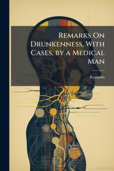 Remarks On Drunkenness With Cases by a Medical Man